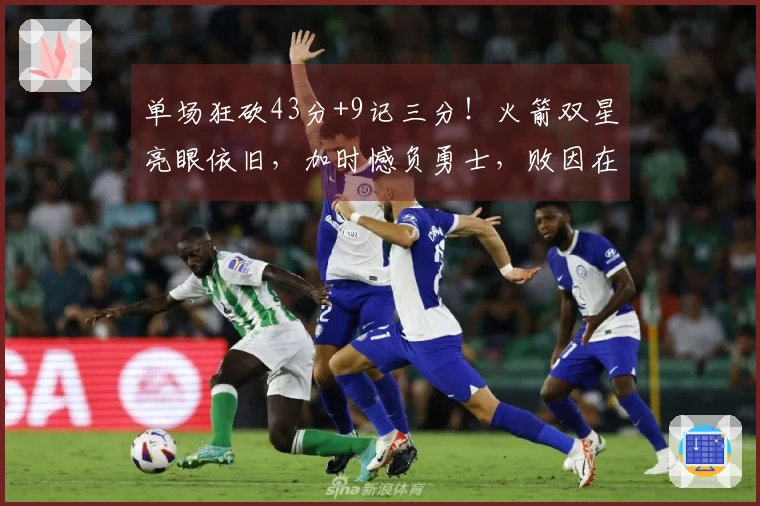 单场狂砍43分+9记三分!火箭双星亮眼依旧,加时憾负勇士,败因在于首发?